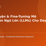 Huấn Luyện & Fine-Tuning Mô Hình Ngôn Ngữ Lớn (LLMs) Cho Doanh Nghiệp