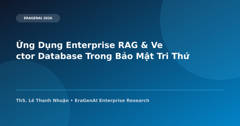 Ứng Dụng Enterprise RAG & Vector Database Trong Bảo Mật Tri Thức Doanh Nghiệp
