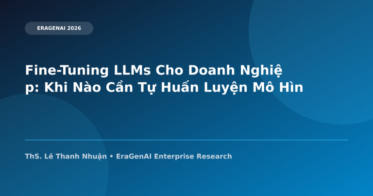 Fine-Tuning LLMs Cho Doanh Nghiệp: Khi Nào Cần Tự Huấn Luyện Mô Hình AI Dùng Riêng
