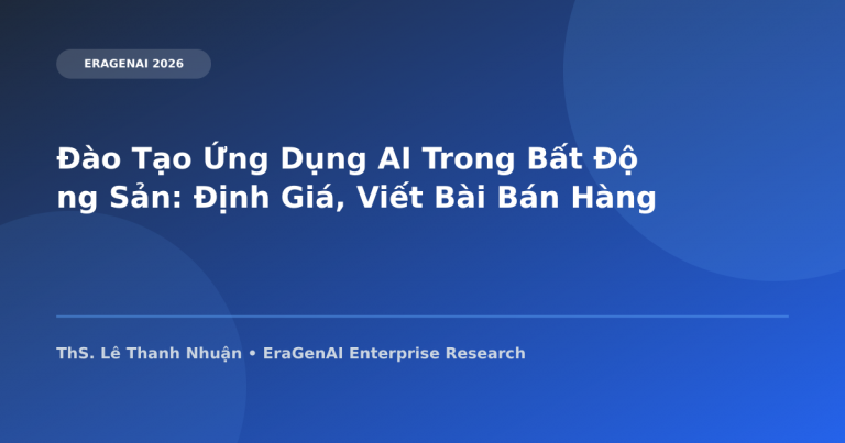 Đào Tạo Ứng Dụng AI Trong Bất Động Sản: Định Giá, Viết Bài Bán Hàng & Sản Xuất Video Dự Án Tự Động