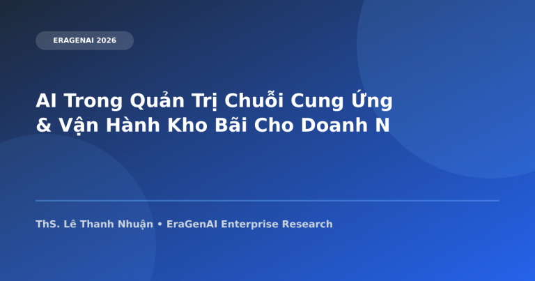 AI Trong Quản Trị Chuỗi Cung Ứng & Vận Hành Kho Bãi Cho Doanh Nghiệp Sản Xuất