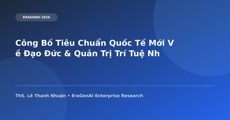 Công Bố Tiêu Chuẩn Quốc Tế Mới Về Đạo Đức & Quản Trị Trí Tuệ Nhân Tạo 2026