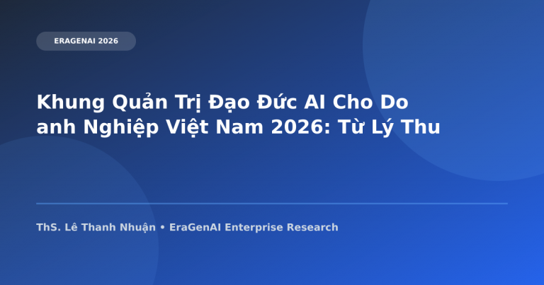 Khung Quản Trị Đạo Đức AI Cho Doanh Nghiệp Việt Nam 2026: Từ Lý Thuyết Đến Thực Thi Enterprise Governance