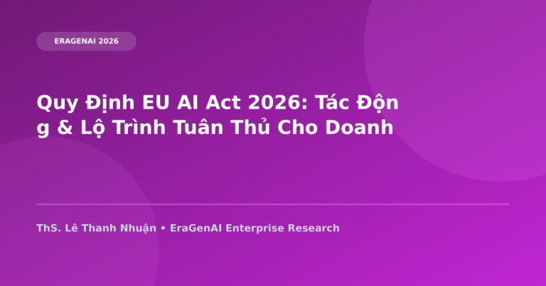 Quy Định EU AI Act 2026: Tác Động & Lộ Trình Tuân Thủ Cho Doanh Nghiệp Việt Nam