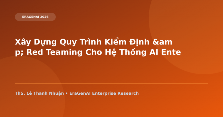 Xây Dựng Quy Trình Kiểm Định & Red Teaming Cho Hệ Thống AI Enterprise