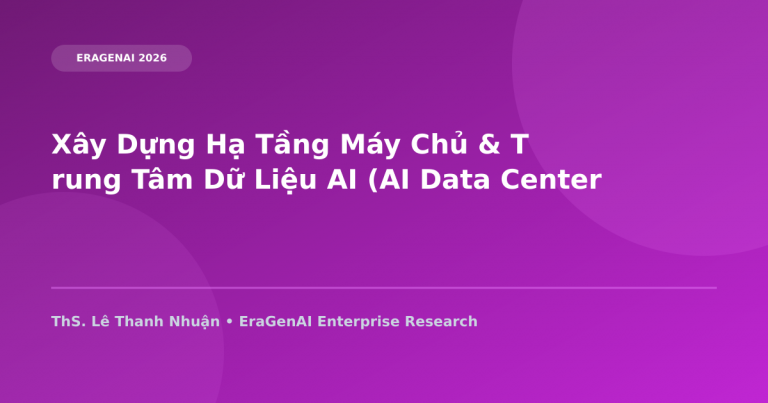 Xây Dựng Hạ Tầng Máy Chủ & Trung Tâm Dữ Liệu AI (AI Data Center) Chuẩn Quốc Tế Tại Việt Nam