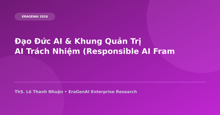 Đạo Đức AI & Khung Quản Trị AI Trách Nhiệm (Responsible AI Framework) Cho Việt Nam