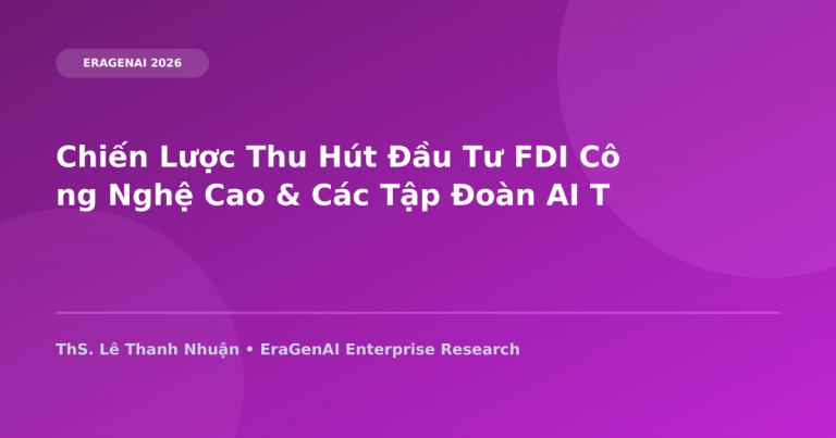 Chiến Lược Thu Hút Đầu Tư FDI Công Nghệ Cao & Các Tập Đoàn AI Toàn Cầu Vào Việt Nam