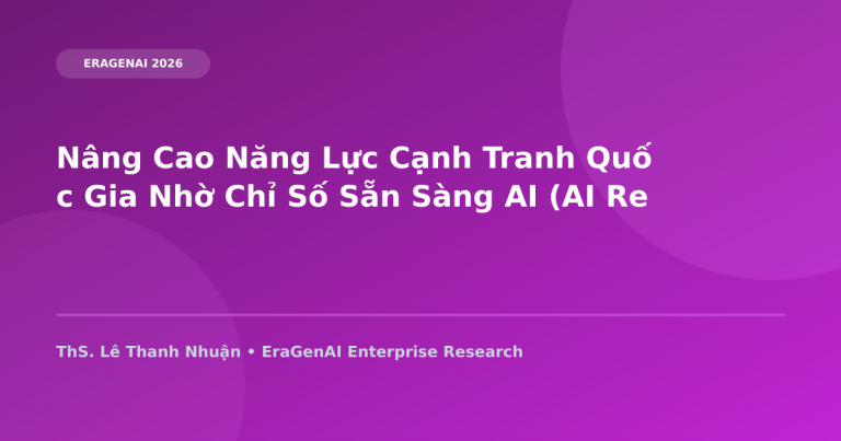 Nâng Cao Năng Lực Cạnh Tranh Quốc Gia Nhờ Chỉ Số Sẵn Sàng AI (AI Readiness Index 2030)