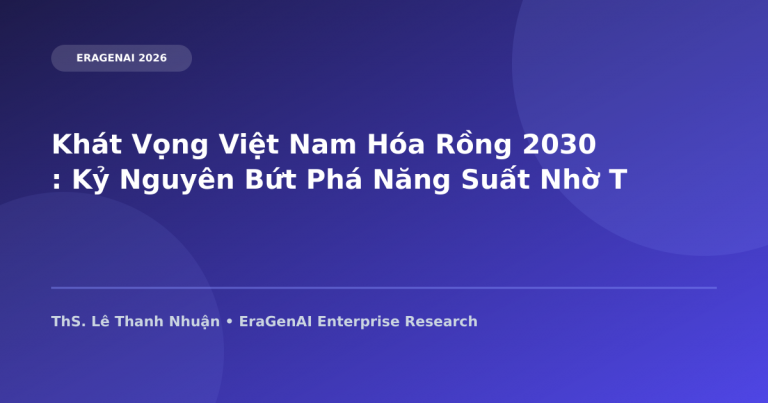 Khát Vọng Việt Nam Hóa Rồng 2030: Kỷ Nguyên Bứt Phá Năng Suất Nhờ Trí Tuệ Nhân Tạo
