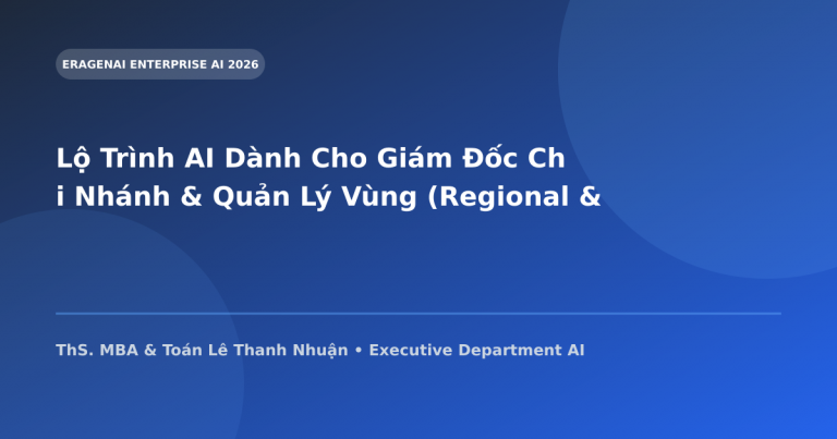 Lộ Trình AI Dành Cho Giám Đốc Chi Nhánh & Quản Lý Vùng (Regional & Branch Managers)