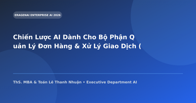 Chiến Lược AI Dành Cho Bộ Phận Quản Lý Đơn Hàng & Xử Lý Giao Dịch (Order Operations)