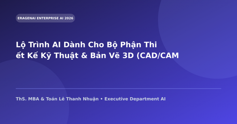 Lộ Trình AI Dành Cho Bộ Phận Thiết Kế Kỹ Thuật & Bản Vẽ 3D (CAD/CAM Engineers)