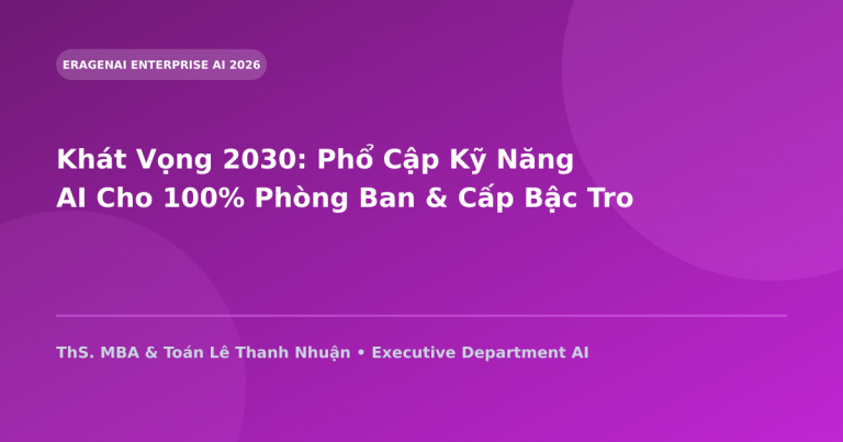 Khát Vọng 2030: Phổ Cập Kỹ Năng AI Cho 100% Phòng Ban & Cấp Bậc Trong Doanh Nghiệp Việt