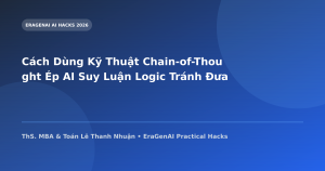 Cách Dùng Kỹ Thuật Chain-of-Thought Ép AI Suy Luận Logic Tránh Đưa Tin Phét