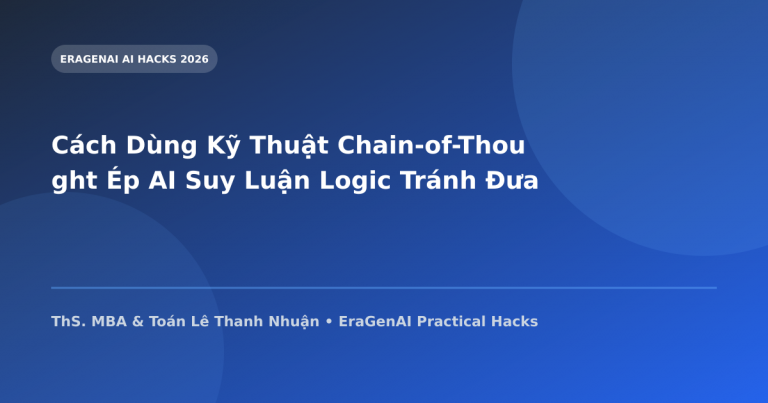 Cách Dùng Kỹ Thuật Chain-of-Thought Ép AI Suy Luận Logic Tránh Đưa Tin Phét