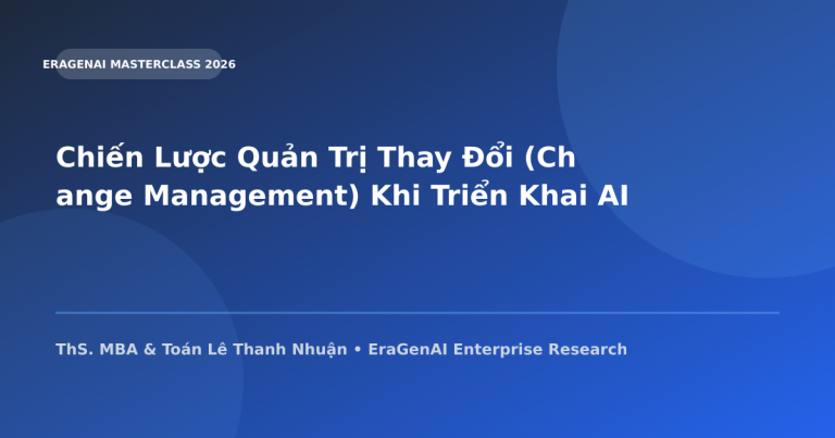 Chiến Lược Quản Trị Thay Đổi (Change Management) Khi Triển Khai AI Trong Doanh Nghiệp