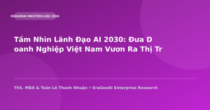Tầm Nhìn Lãnh Đạo AI 2030: Đưa Doanh Nghiệp Việt Nam Vươn Ra Thị Trường Toàn Cầu