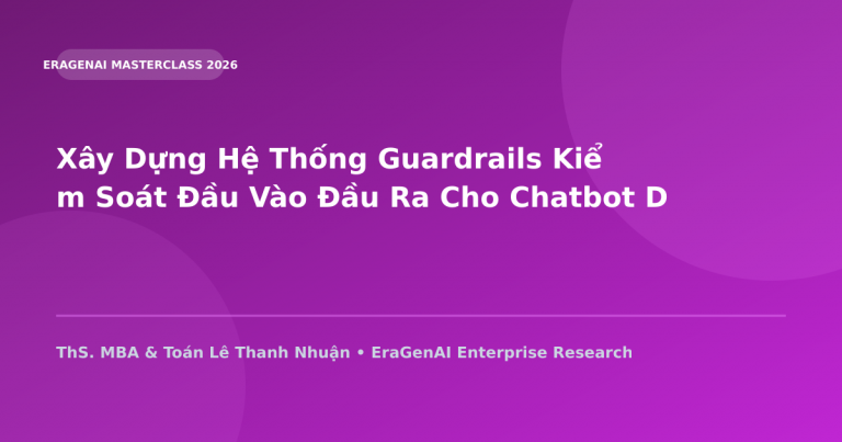 Xây Dựng Hệ Thống Guardrails Kiểm Soát Đầu Vào Đầu Ra Cho Chatbot Doanh Nghiệp