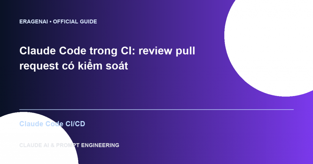 Claude Code trong CI: review pull request có kiểm soát - EraGenAI