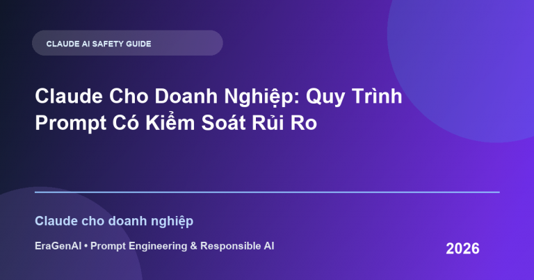 Claude Cho Doanh Nghiệp: Quy Trình Prompt Có Kiểm Soát Rủi Ro