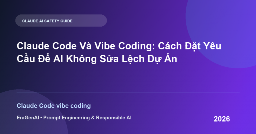 Claude Code Và Vibe Coding: Cách Đặt Yêu Cầu Để AI Không Sửa Lệch Dự Án - EraGenAI
