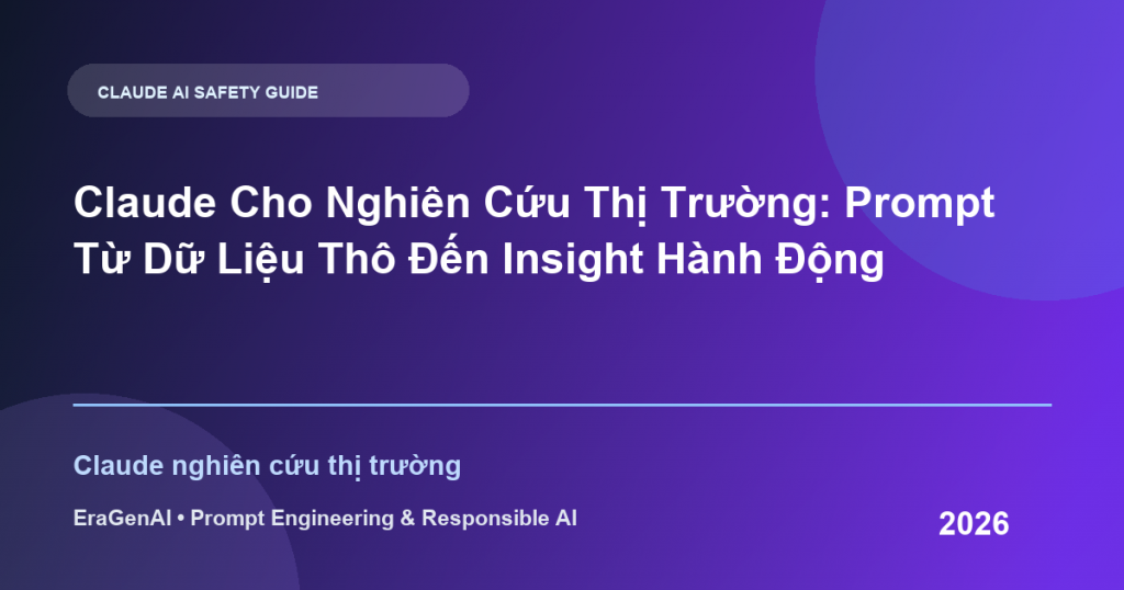 Claude Cho Nghiên Cứu Thị Trường: Prompt Từ Dữ Liệu Thô Đến Insight Hành Động - EraGenAI