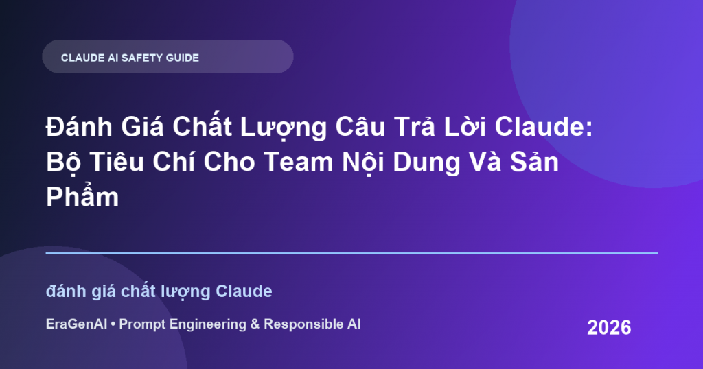 Đánh Giá Chất Lượng Câu Trả Lời Claude: Bộ Tiêu Chí Cho Team Nội Dung Và Sản Phẩm - EraGenAI