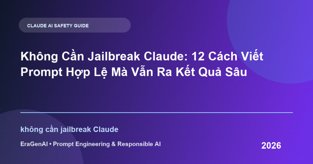 Không Cần Jailbreak Claude: 12 Cách Viết Prompt Hợp Lệ Mà Vẫn Ra Kết Quả Sâu - EraGenAI