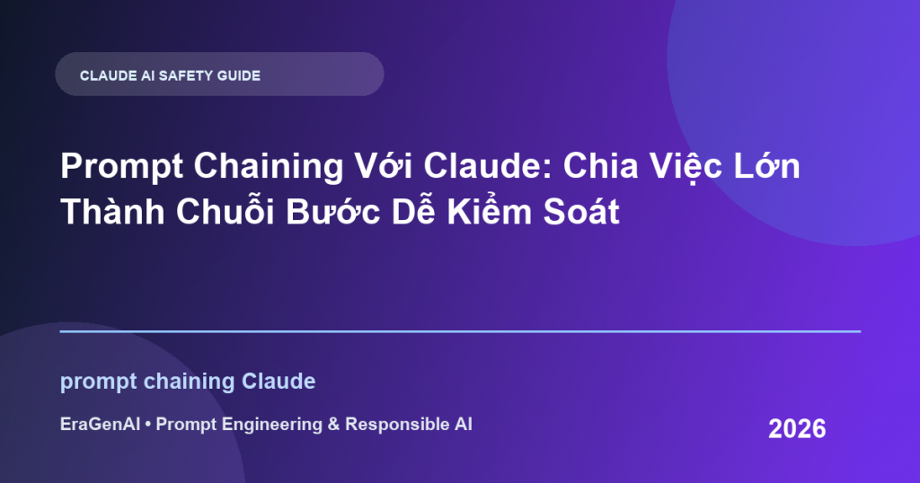 Prompt Chaining Với Claude: Chia Việc Lớn Thành Chuỗi Bước Dễ Kiểm Soát - EraGenAI