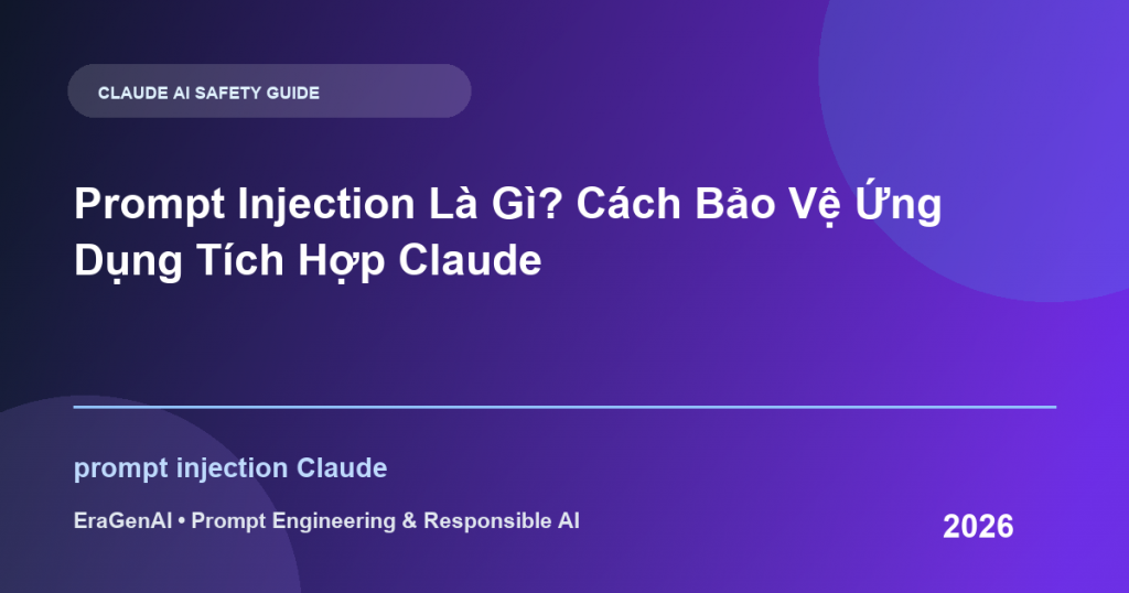 Prompt Injection Là Gì? Cách Bảo Vệ Ứng Dụng Tích Hợp Claude - EraGenAI