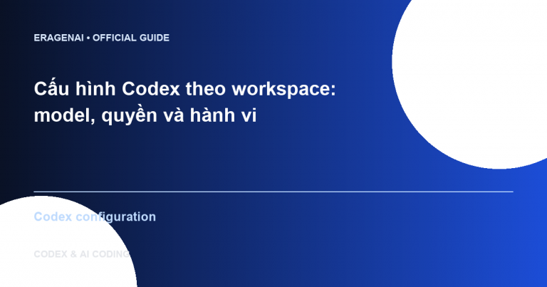 Cấu hình Codex theo workspace: model, quyền và hành vi