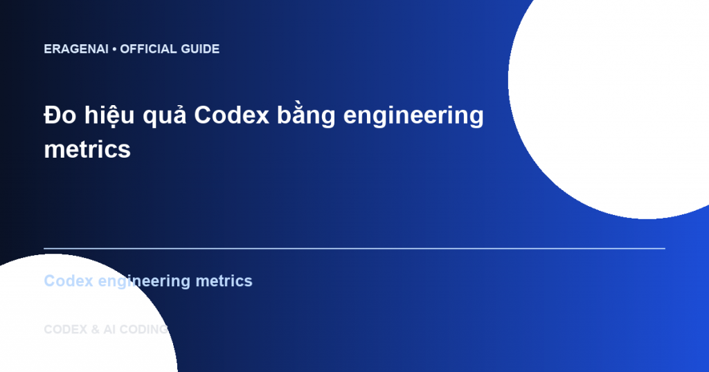 Đo hiệu quả Codex bằng engineering metrics - EraGenAI