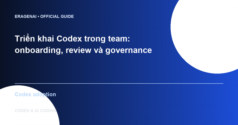 Triển khai Codex trong team: onboarding, review và governance